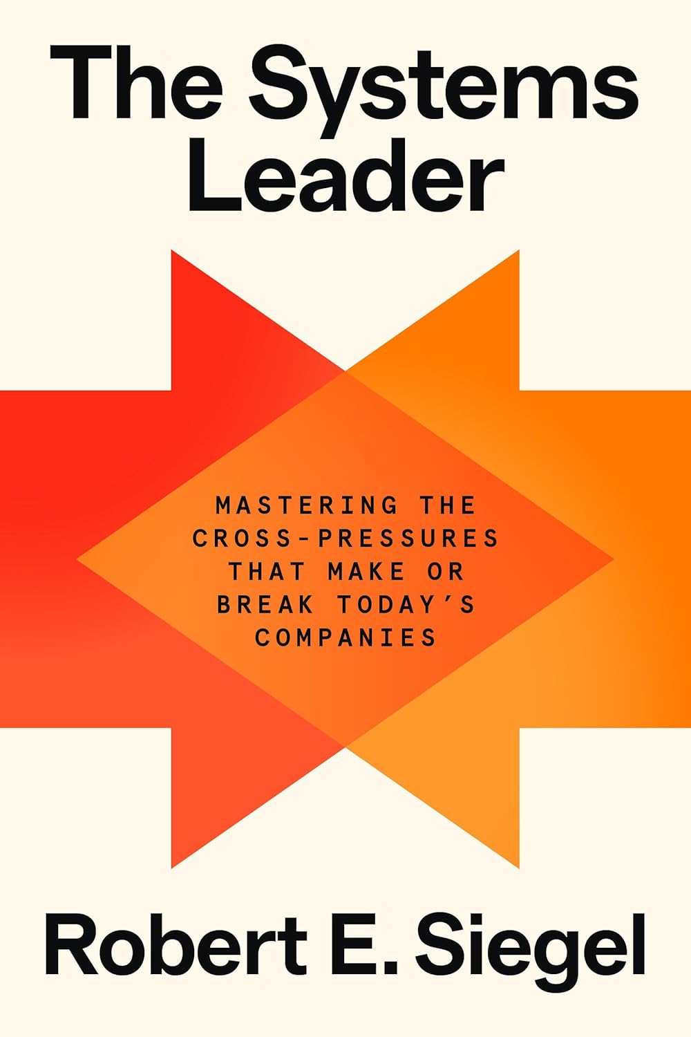 The Systems Leader: Mastering the Cross Pressures That Make or Break Today’s Companies book cover