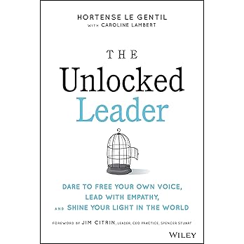 The Unlocked Leader: Dare to Free Your Own Voice, Lead with Empathy, and Shine Your Light in the World book cover
