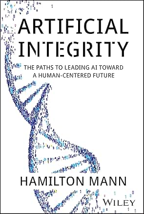 Artificial Integrity: The Paths to Leading AI Toward a Human-Centered Future book cover