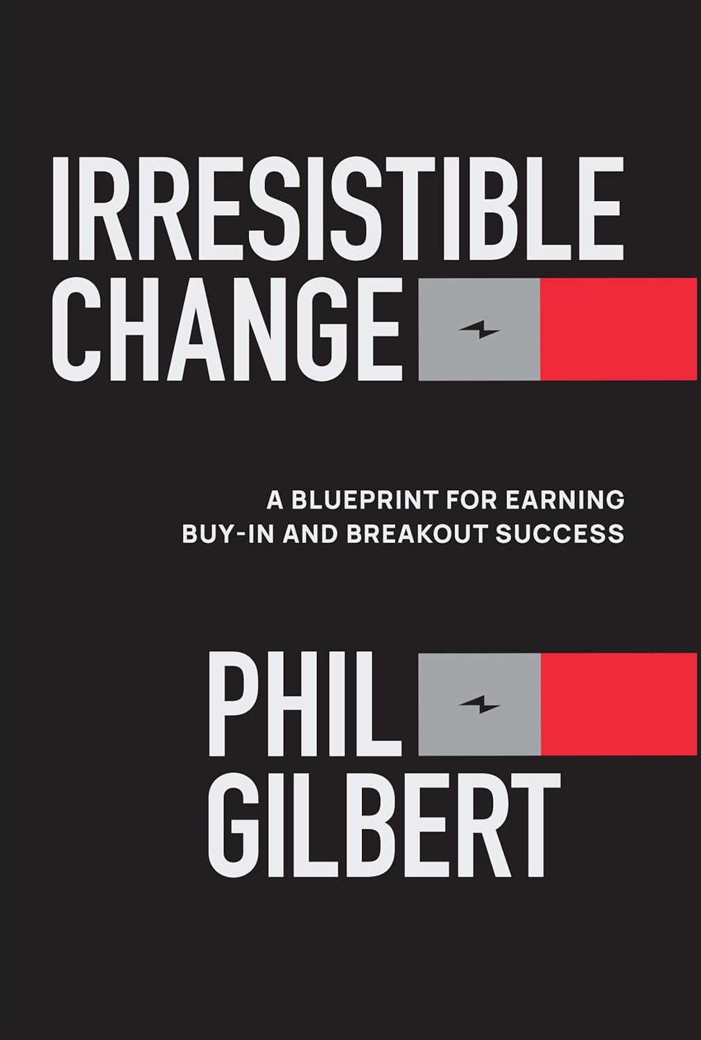 Irresistible Change: A Blueprint for Earning Buy-In and Breakout Success book cover