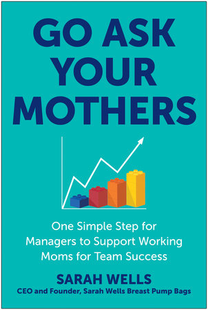 Go Ask Your Mothers: One Simple Step for Managers to Support Working Moms for Team Success book cover