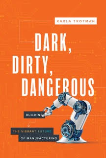 Dark, Dirty, Dangerous: Building the Vibrant Future of Manufacturing book cover